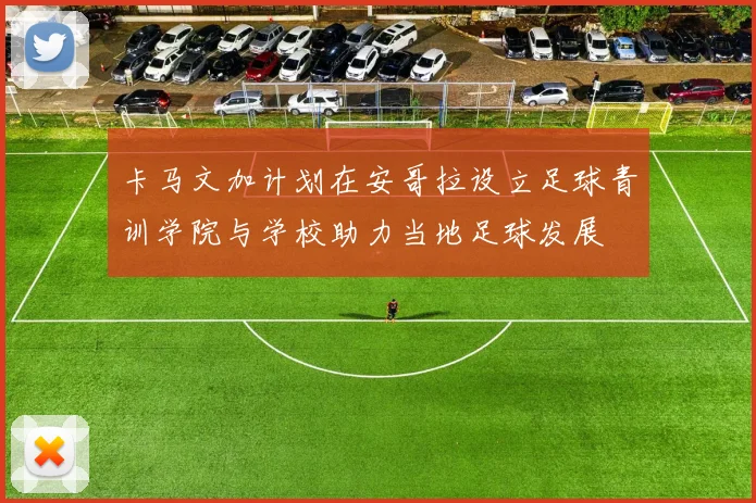 卡马文加计划在安哥拉设立足球青训学院与学校助力当地足球发展