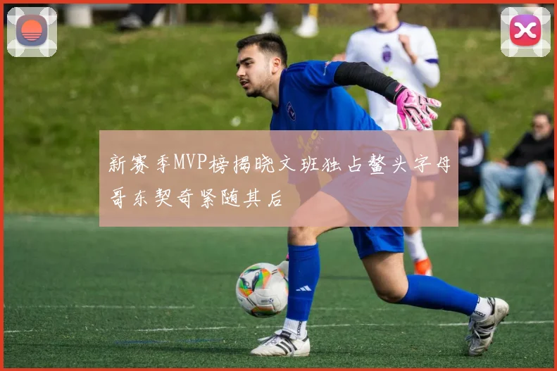 新赛季MVP榜揭晓文班独占鳌头字母哥东契奇紧随其后