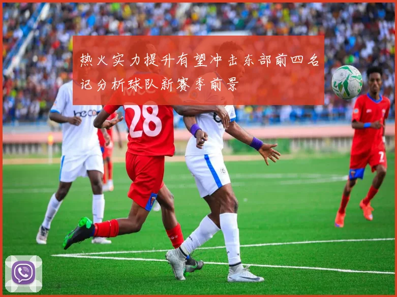 热火实力提升有望冲击东部前四名记分析球队新赛季前景