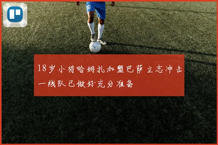 18岁小将哈姆扎加盟巴萨立志冲击一线队已做好充分准备