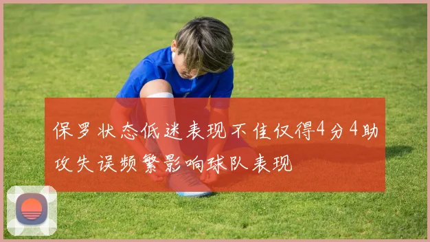 保罗状态低迷表现不佳仅得4分4助攻失误频繁影响球队表现